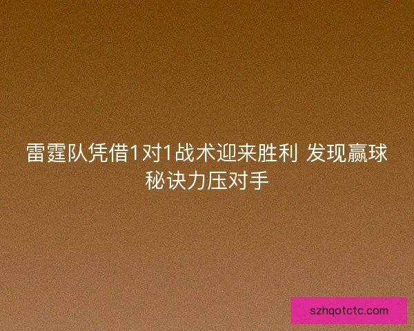 雷霆队凭借1对1战术迎来胜利 发现赢球秘诀力压对手