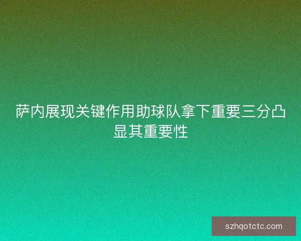 萨内展现关键作用助球队拿下重要三分凸显其重要性 萨内展现关键作用助球队拿下重要三分凸显其重要性